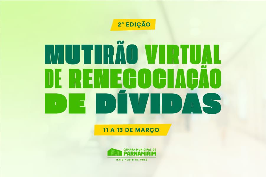 2ª edição do Mutirão Virtual de renegociação de dívidas inicia hoje (11) na Câmara de Parnamirim