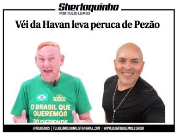 Vei da Havan e a peruca de Pezão