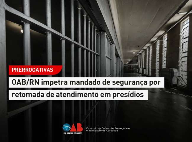 OAB/RN impetra mandado de segurança por retomada de atendimento em presídios 